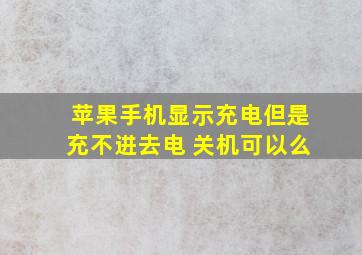 苹果手机显示充电但是充不进去电 关机可以么